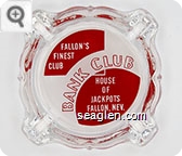 Fallon's Finest Club, Bank Club, House of Jackpots, Fallon, Nev. Phone HA 3-6112 - Red on white imprint Glass Ashtray