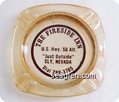 The Fireside Inn, U.S. Hwy. 50 Alt., ''Just Outside'' Ely, Nevada, Dial 289-3765 - Brown imprint Glass Ashtray