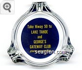 Take Hiway 50 to Lake Tahoe and George's Gateway Club, Stateline, Nevada - Yellow on blue imprint Glass Ashtray