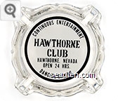 Continuous Entertainment, Hawthorne Club, Hawthorne, Nevada, Open 24 Hrs., Dancing - Gaming - Black on white imprint Glass Ashtray