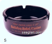 ''Our name says it all'', Holiday Hotel / Casino, Mill and Center Streets Downtown Reno - Orange imprint Glass Ashtray