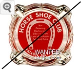 Horse Shoe Club, Bar, Gaming, Restaurant, Liberal Slots, Lots of Jackpots, Pete and Tulie, Fallon, Nevada - White on red imprint Glass Ashtray