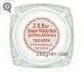 J. T. Bar, Basque Family Style Lunches & Dinners, 782-2074, Gardnerville, Nevada - Red on white imprint Glass Ashtray