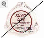 Palace Club, Always ''Your Best Bet'' All Ways, Fallon, Nevada - Red on white imprint Glass Ashtray