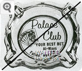 Palace Club ''Your Best Bet'' Al-ways, Fallon, Nevada - Blue imprint Glass Ashtray