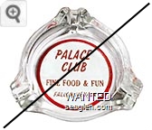 Palace Club, Fine Food & Fun, Fallon, Nevada - Red on white imprint Glass Ashtray