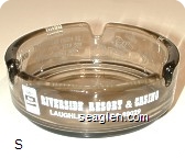 Riverside Resort & Casino, Laughlin Nevada 89029, 1500 Slots, Poker, Craps, Bingo, Twenty-one, Keno, 24 Hour Restaurant, 650 New Hotel Rooms, Free Ferry Service, 600 Space R.V. Park, Full Hook-Ups - White imprint Glass Ashtray